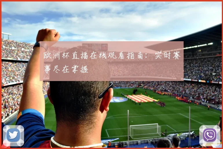 欧洲杯直播在线观看指南：实时赛事尽在掌握