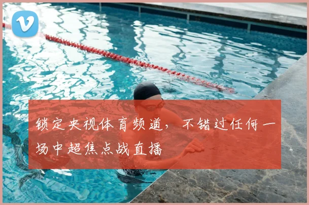 锁定央视体育频道，不错过任何一场中超焦点战直播