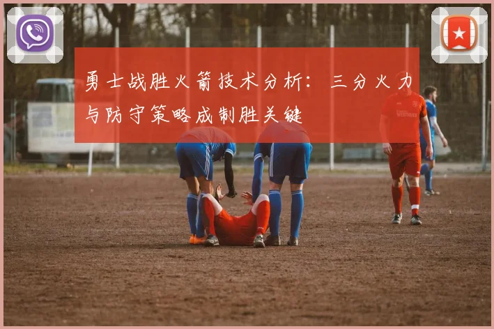 勇士战胜火箭技术分析：三分火力与防守策略成制胜关键