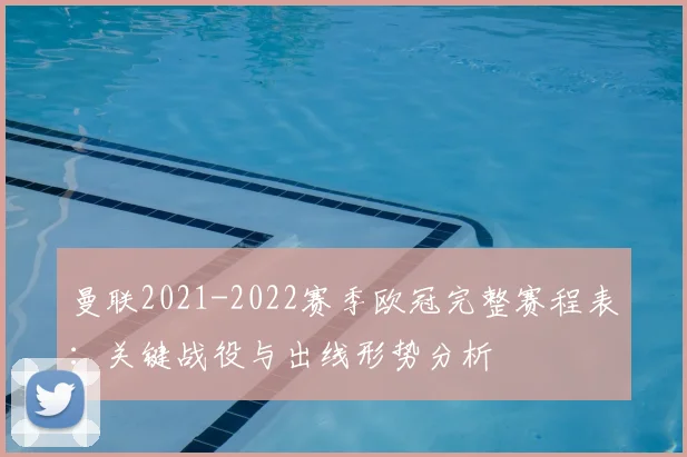 曼联2021-2022赛季欧冠完整赛程表：关键战役与出线形势分析
