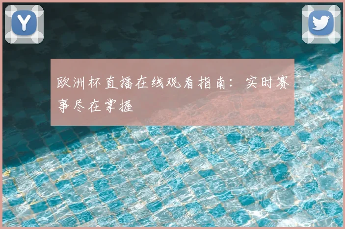 欧洲杯直播在线观看指南：实时赛事尽在掌握